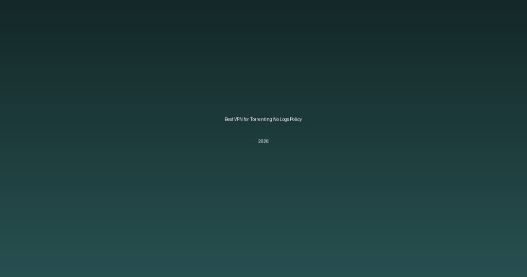 Best VPN for Torrenting No Logs Policy 2026