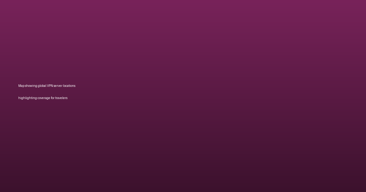 Map showing global VPN server locations highlighting coverage for travelers