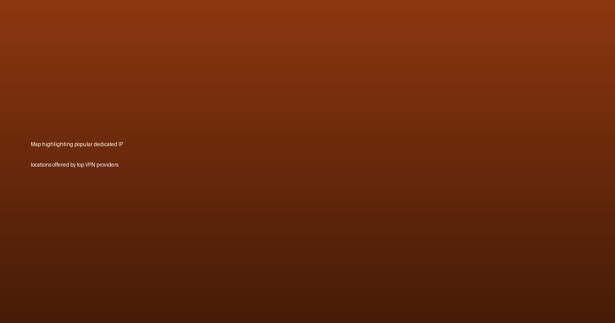 Map highlighting popular dedicated IP locations offered by top VPN providers