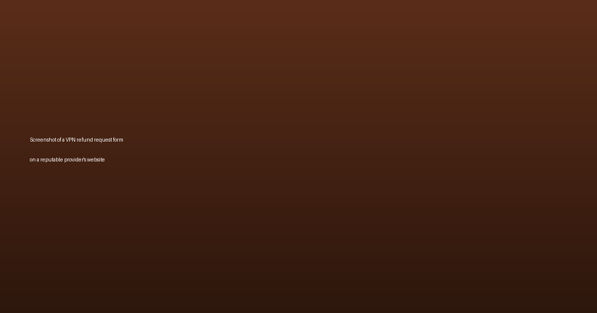 Screenshot of a VPN refund request form on a reputable provider's website