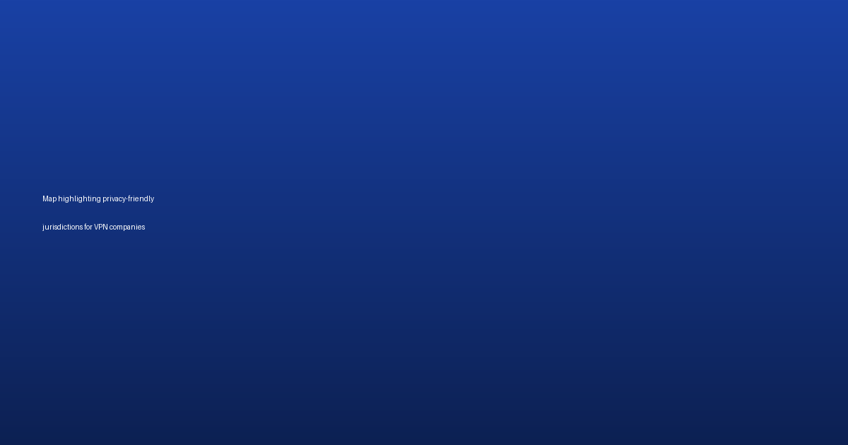 Map highlighting privacy-friendly jurisdictions for VPN companies