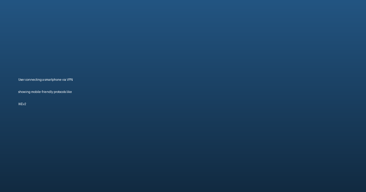 User connecting a smartphone via VPN showing mobile-friendly protocols like IKEv2